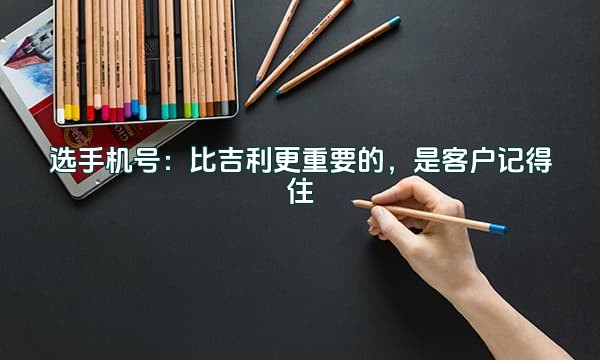 选手机号：比吉利更重要的，是客户记得住