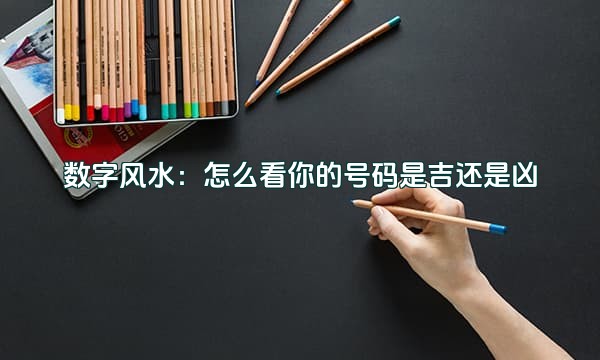 数字风水：怎么看你的号码是吉还是凶