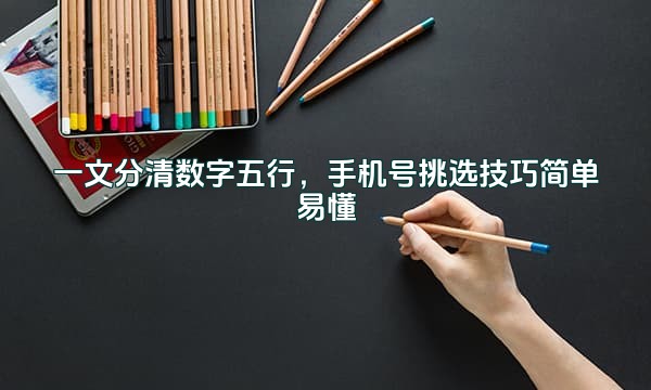 一文分清数字五行,手机号挑选技巧简单易懂