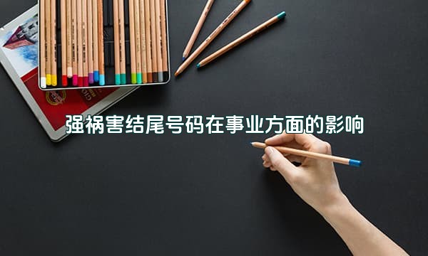 强祸害结尾号码在事业方面的影响