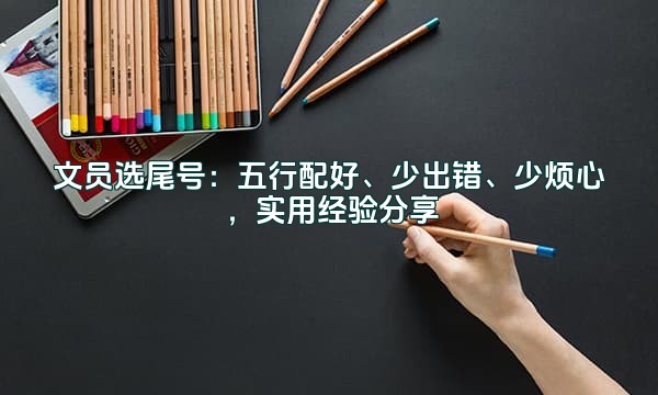 文员选尾号：五行配好、少出错、少烦心，实用经验分享