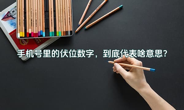 手机号里的伏位数字,到底代表啥意思?